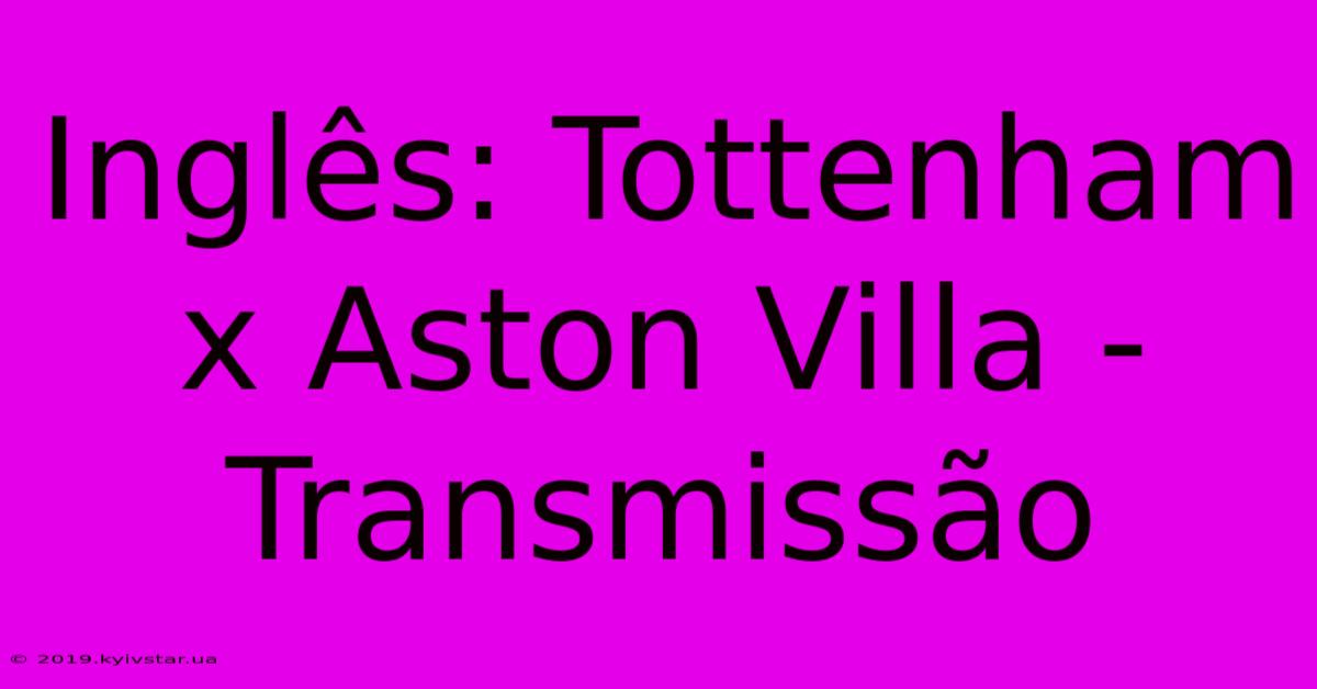 Inglês: Tottenham X Aston Villa - Transmissão