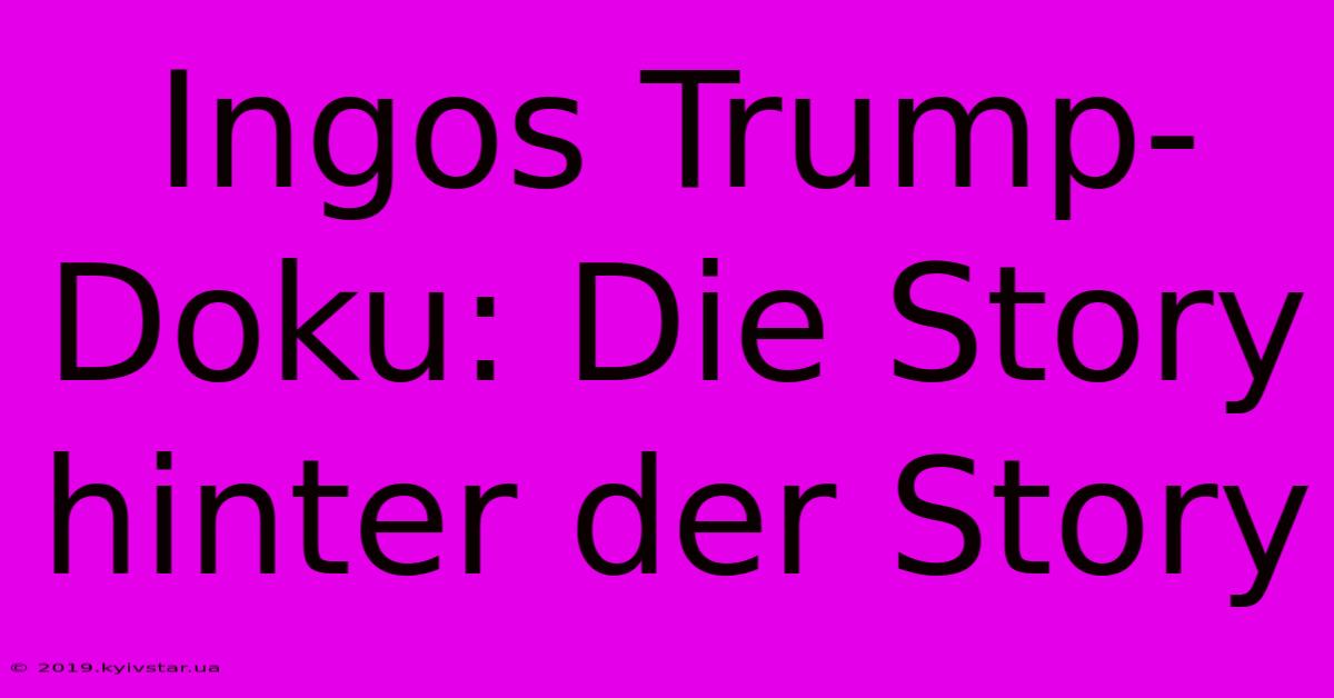 Ingos Trump-Doku: Die Story Hinter Der Story