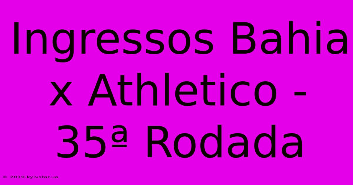 Ingressos Bahia X Athletico - 35ª Rodada