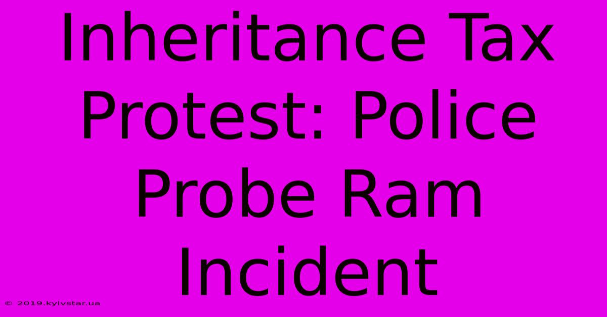 Inheritance Tax Protest: Police Probe Ram Incident