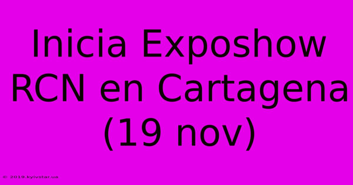 Inicia Exposhow RCN En Cartagena (19 Nov)