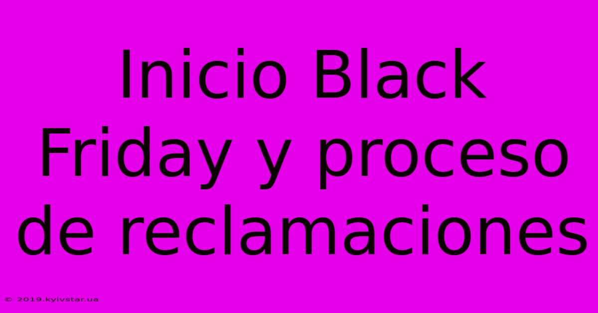 Inicio Black Friday Y Proceso De Reclamaciones