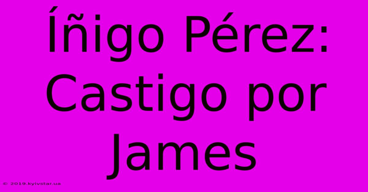 Íñigo Pérez: Castigo Por James