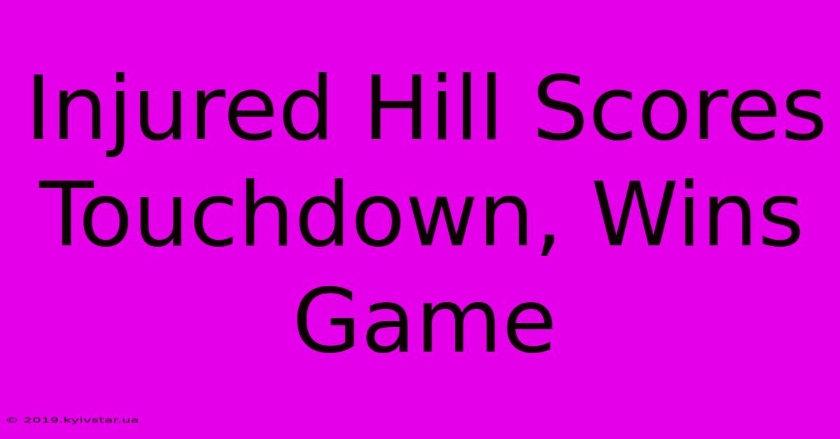 Injured Hill Scores Touchdown, Wins Game