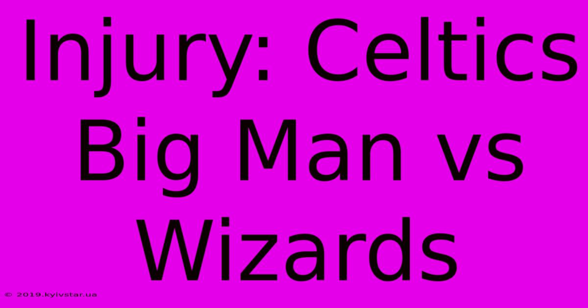 Injury: Celtics Big Man Vs Wizards