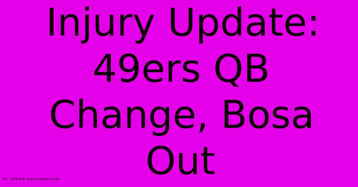 Injury Update: 49ers QB Change, Bosa Out