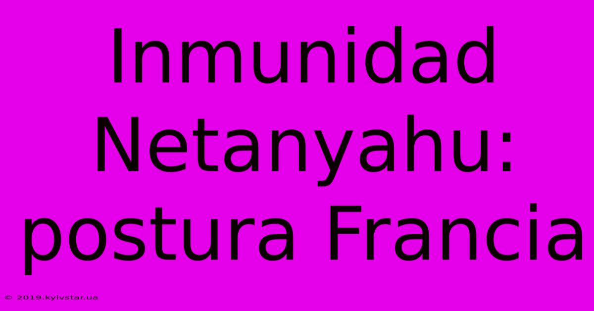 Inmunidad Netanyahu: Postura Francia