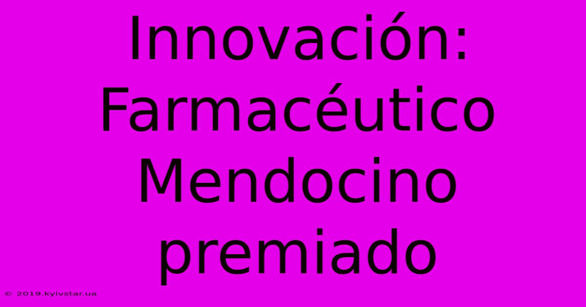 Innovación: Farmacéutico Mendocino Premiado