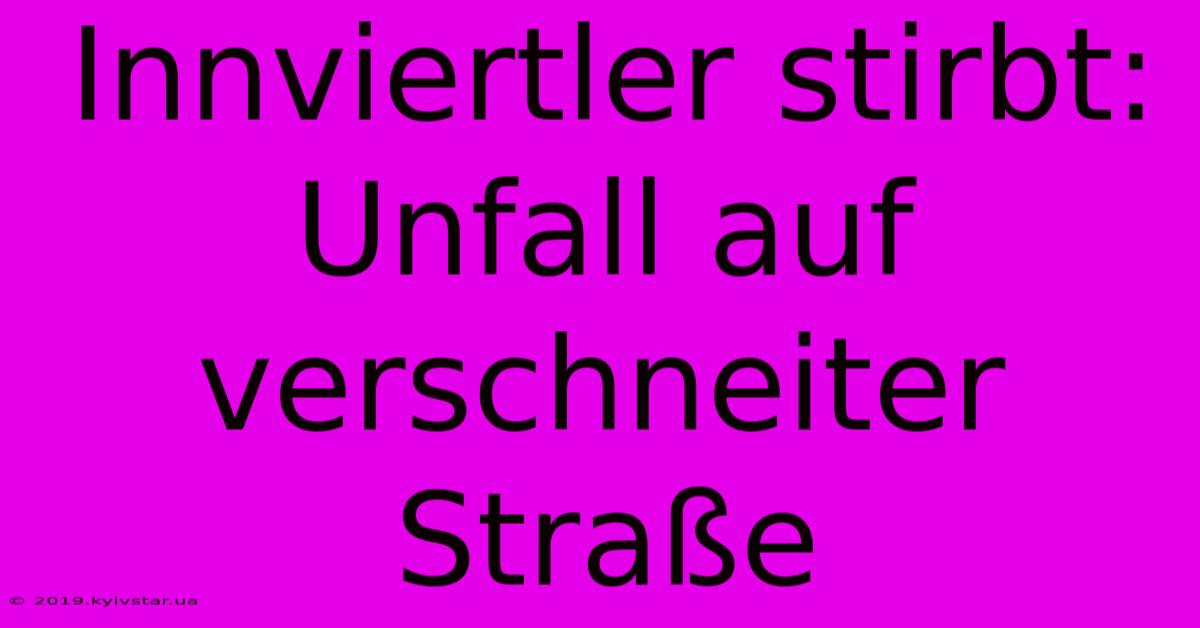 Innviertler Stirbt: Unfall Auf Verschneiter Straße