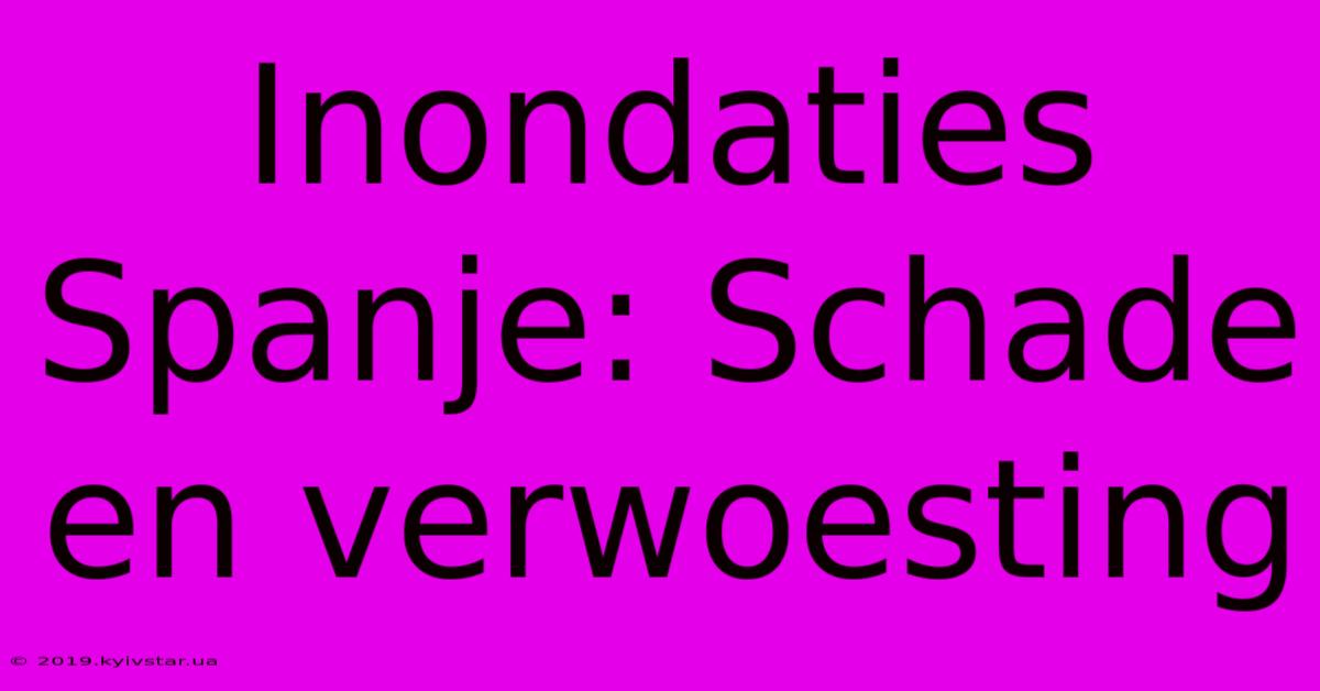 Inondaties Spanje: Schade En Verwoesting 