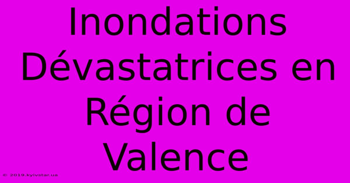 Inondations Dévastatrices En Région De Valence