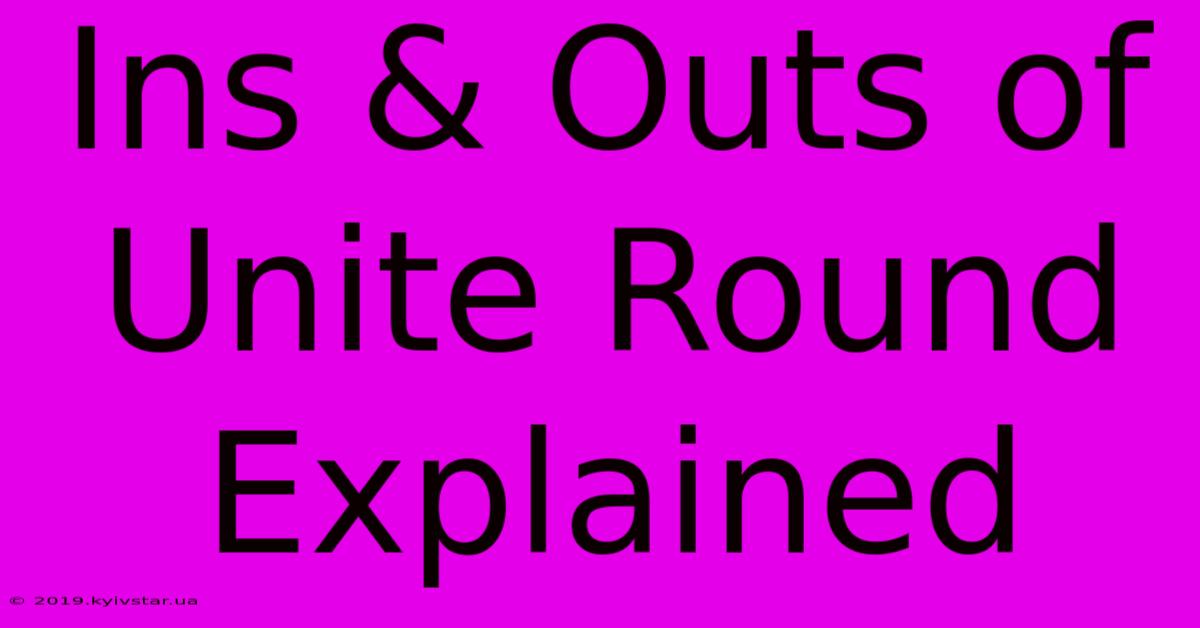 Ins & Outs Of Unite Round Explained