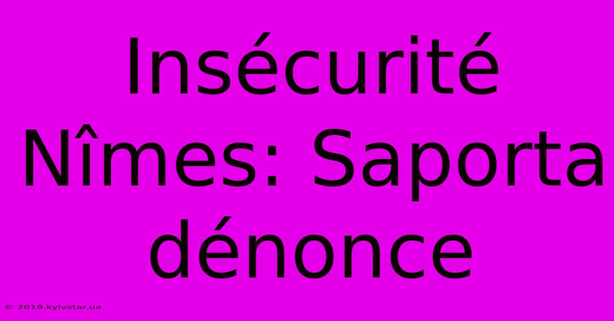 Insécurité Nîmes: Saporta Dénonce