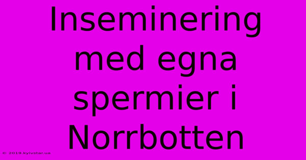 Inseminering Med Egna Spermier I Norrbotten