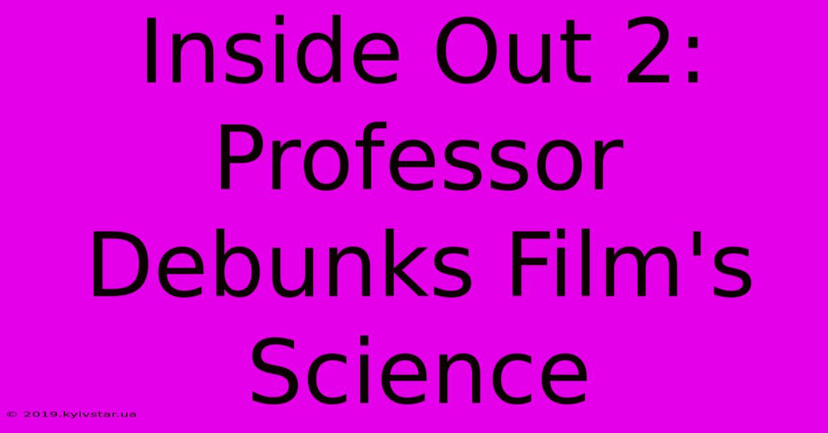 Inside Out 2: Professor Debunks Film's Science