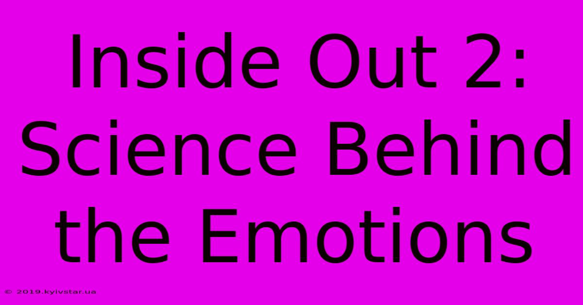 Inside Out 2:  Science Behind The Emotions 