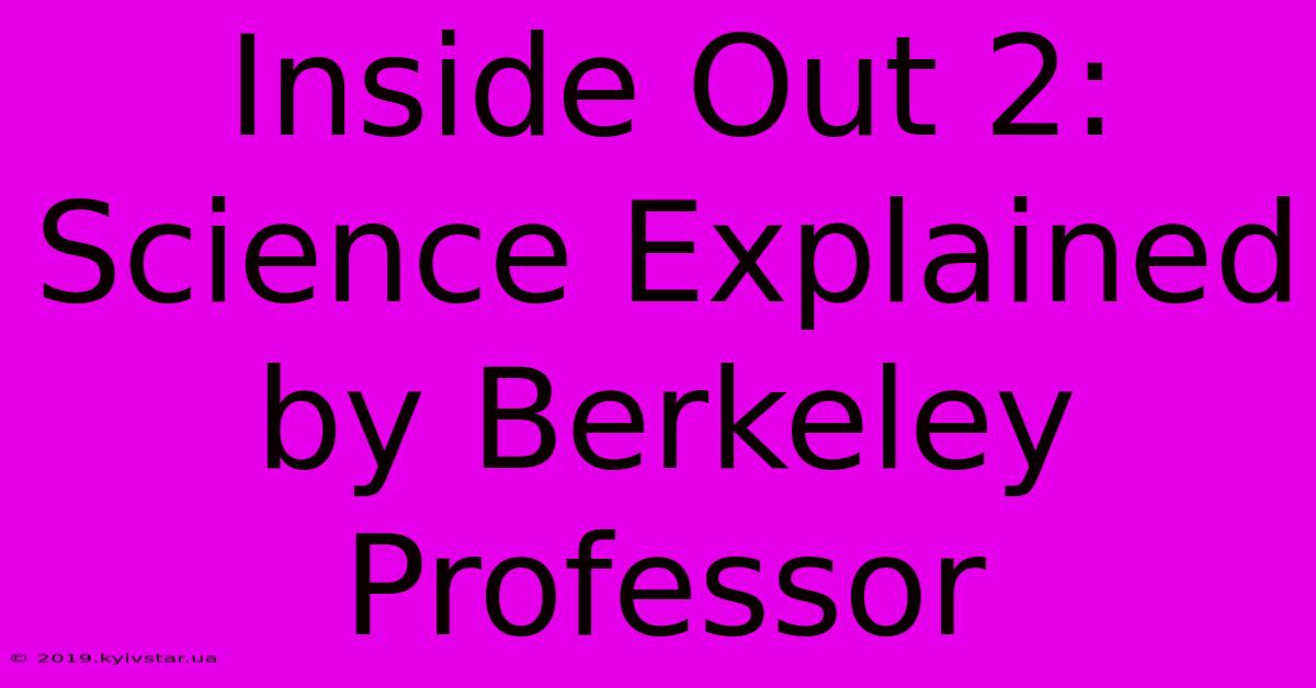 Inside Out 2: Science Explained By Berkeley Professor 