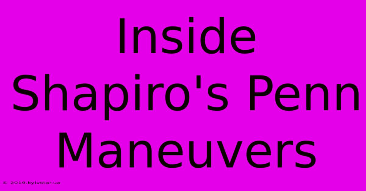 Inside Shapiro's Penn Maneuvers