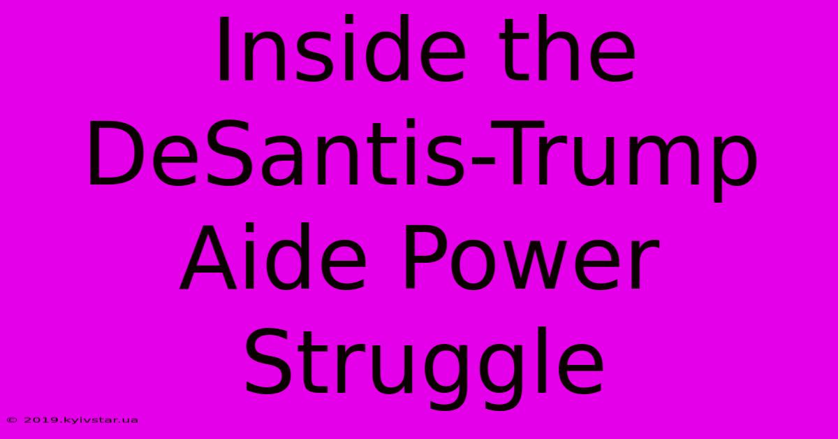 Inside The DeSantis-Trump Aide Power Struggle