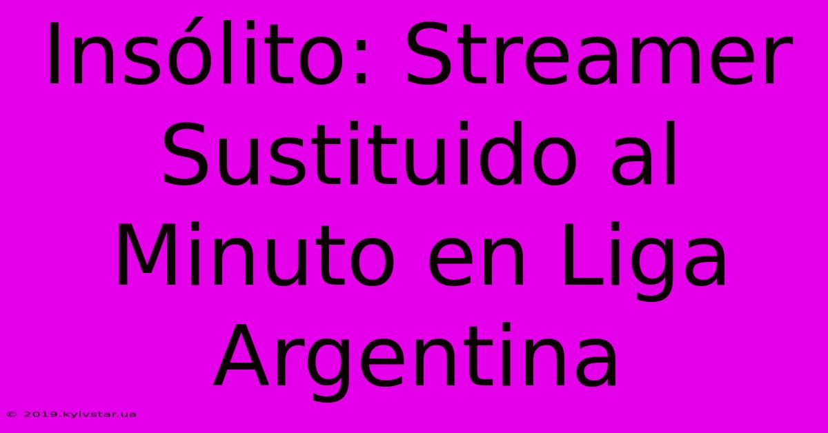 Insólito: Streamer Sustituido Al Minuto En Liga Argentina