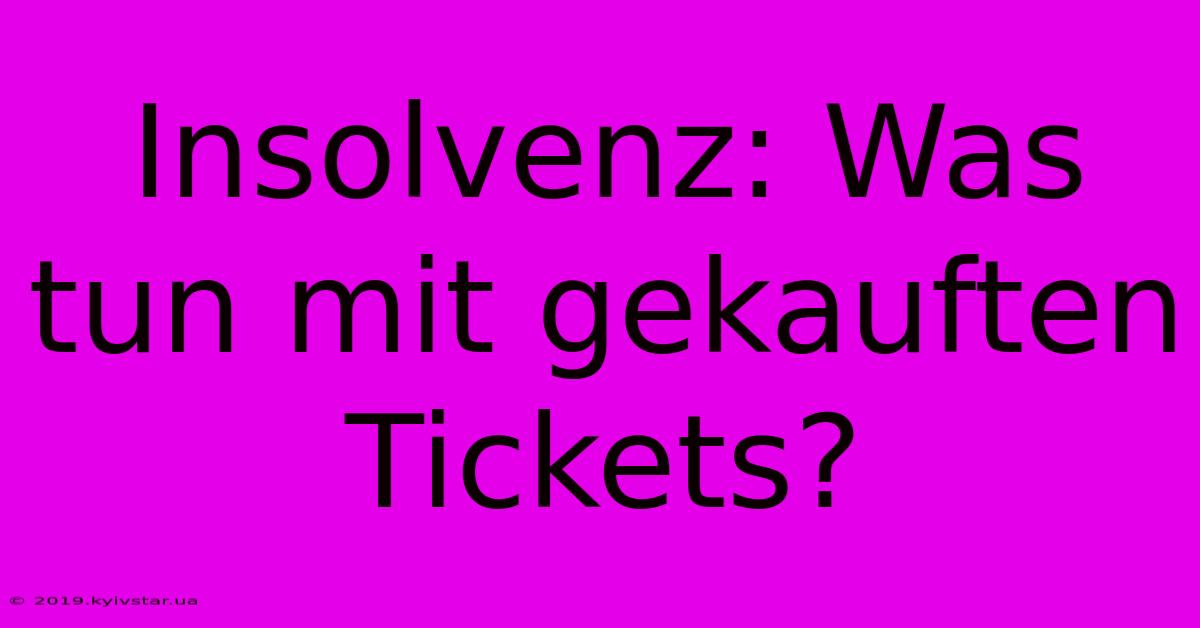 Insolvenz: Was Tun Mit Gekauften Tickets?