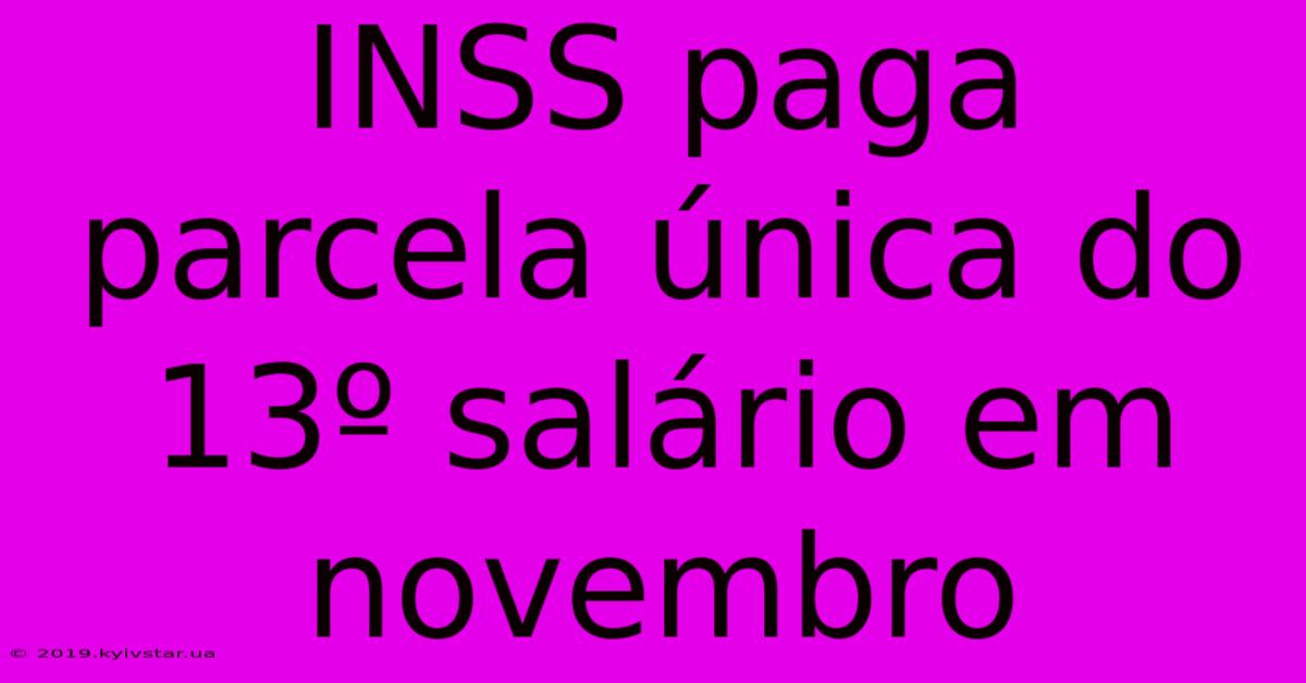 INSS Paga Parcela Única Do 13º Salário Em Novembro