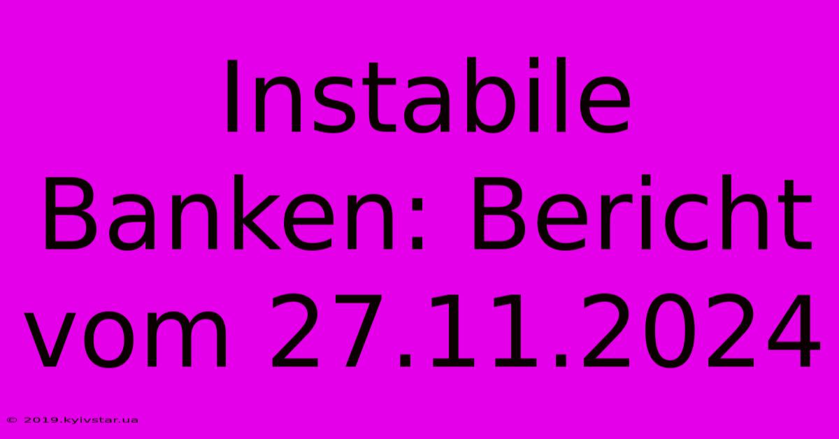 Instabile Banken: Bericht Vom 27.11.2024