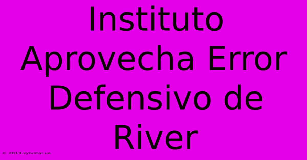 Instituto Aprovecha Error Defensivo De River