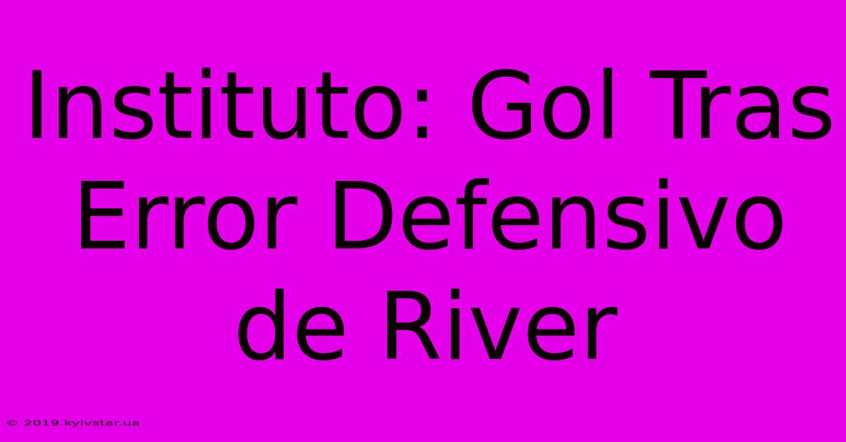 Instituto: Gol Tras Error Defensivo De River