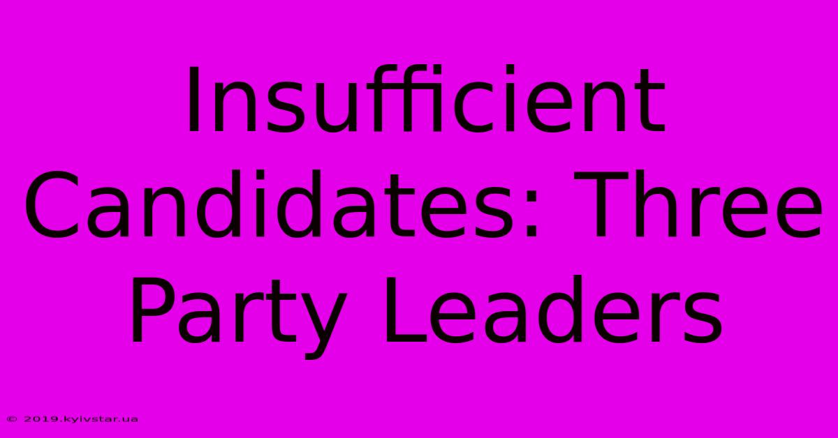 Insufficient Candidates: Three Party Leaders