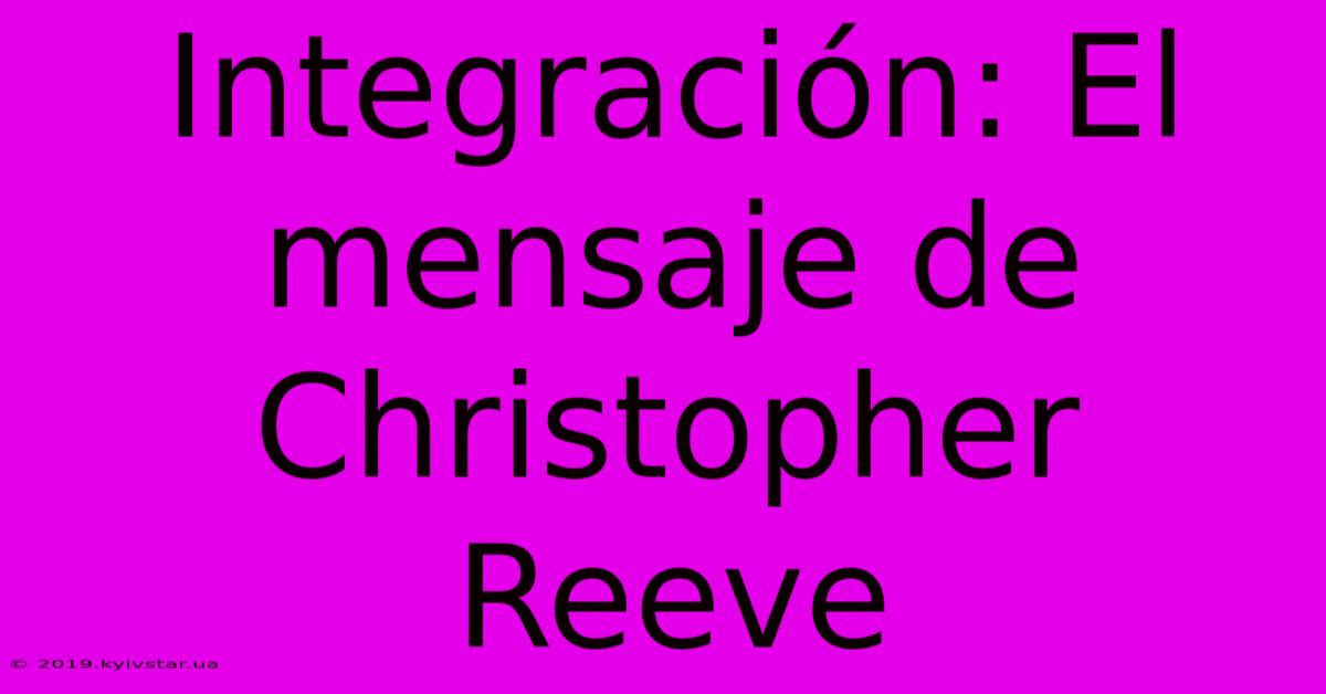 Integración: El Mensaje De Christopher Reeve