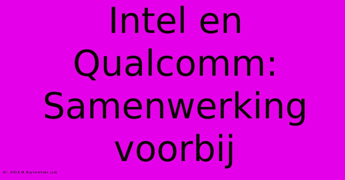 Intel En Qualcomm: Samenwerking Voorbij