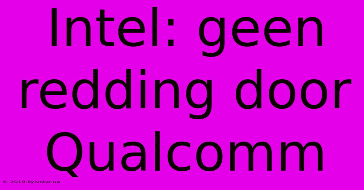 Intel: Geen Redding Door Qualcomm