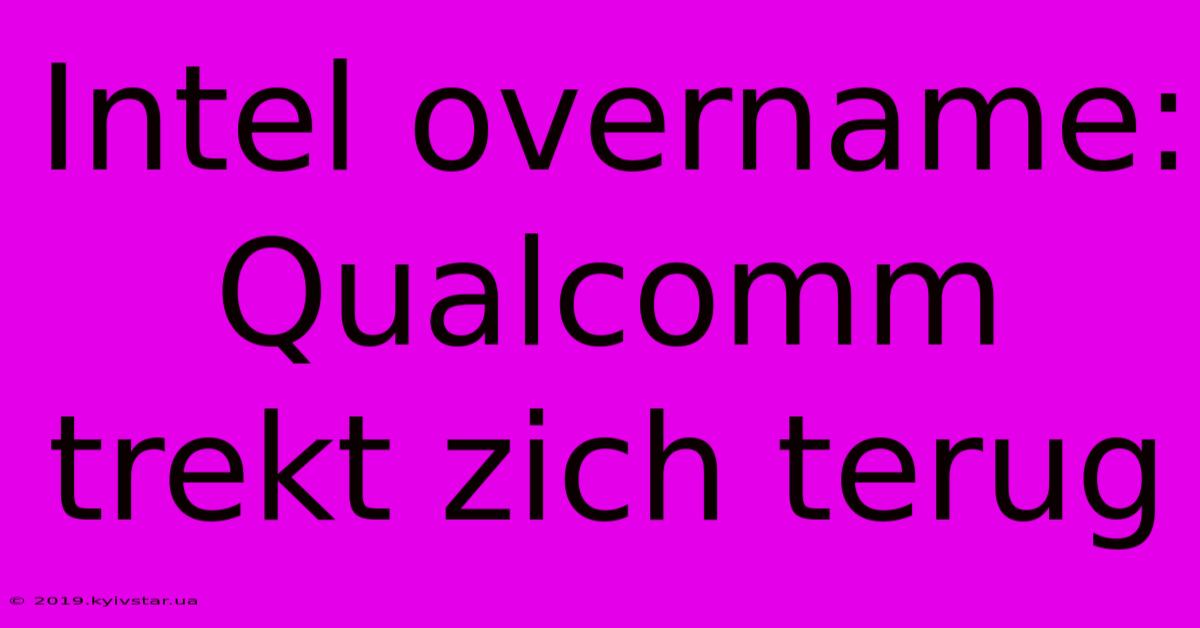 Intel Overname: Qualcomm Trekt Zich Terug