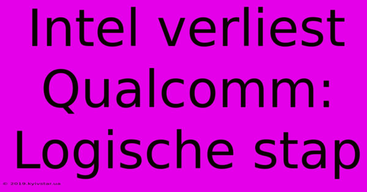 Intel Verliest Qualcomm: Logische Stap