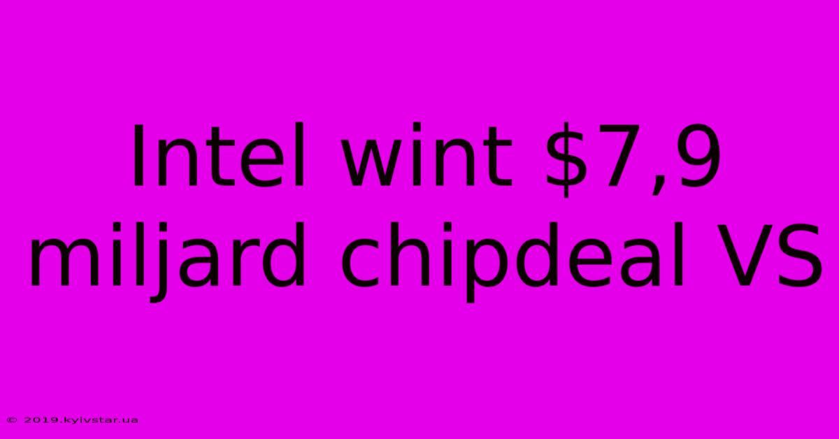 Intel Wint $7,9 Miljard Chipdeal VS