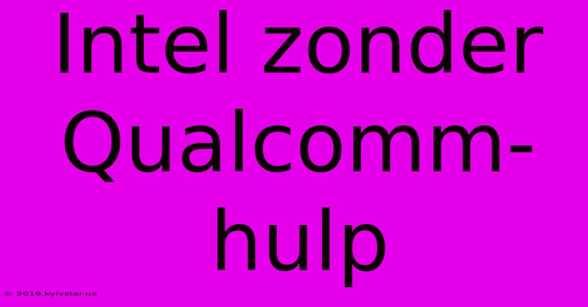 Intel Zonder Qualcomm-hulp