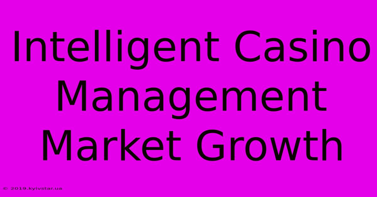 Intelligent Casino Management Market Growth