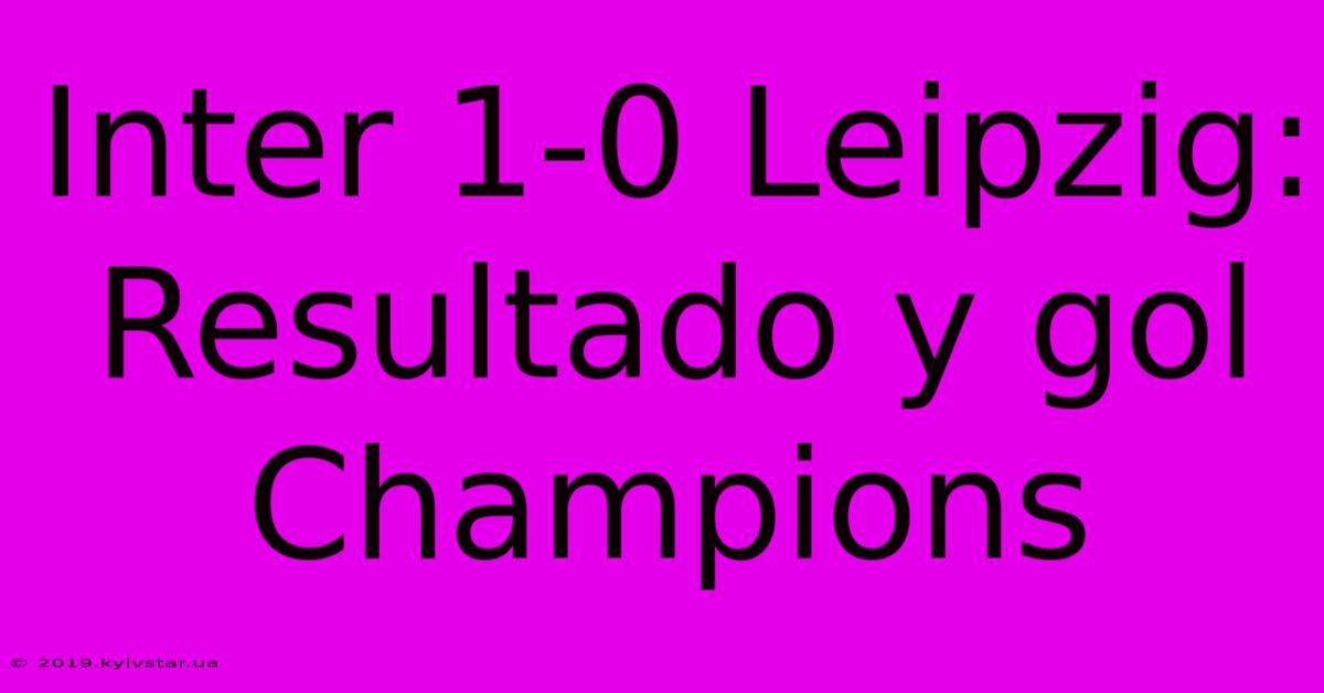 Inter 1-0 Leipzig: Resultado Y Gol Champions