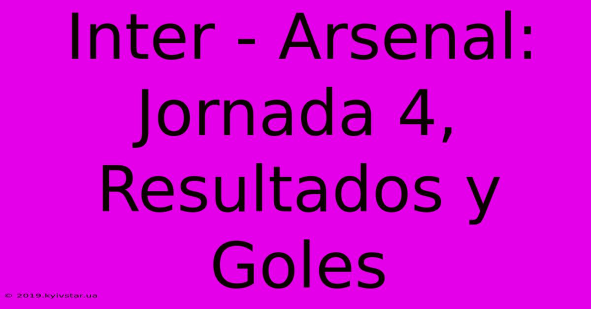 Inter - Arsenal: Jornada 4, Resultados Y Goles