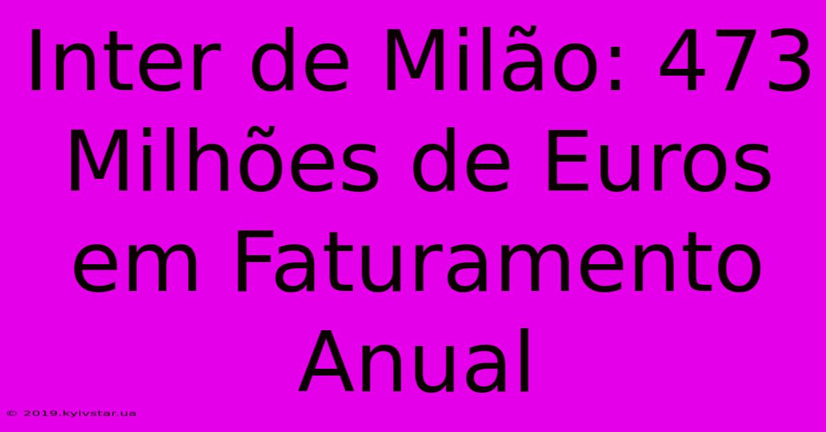 Inter De Milão: 473 Milhões De Euros Em Faturamento Anual 