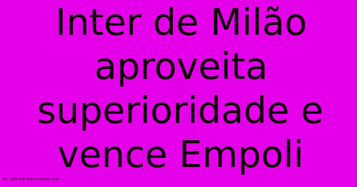 Inter De Milão Aproveita Superioridade E Vence Empoli