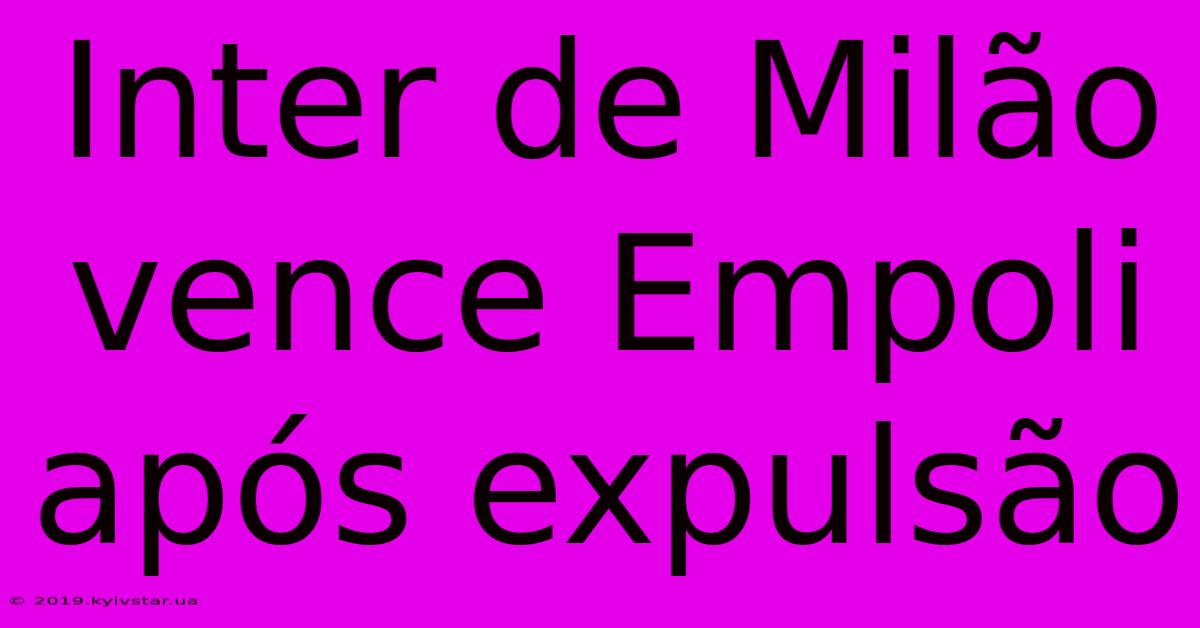 Inter De Milão Vence Empoli Após Expulsão