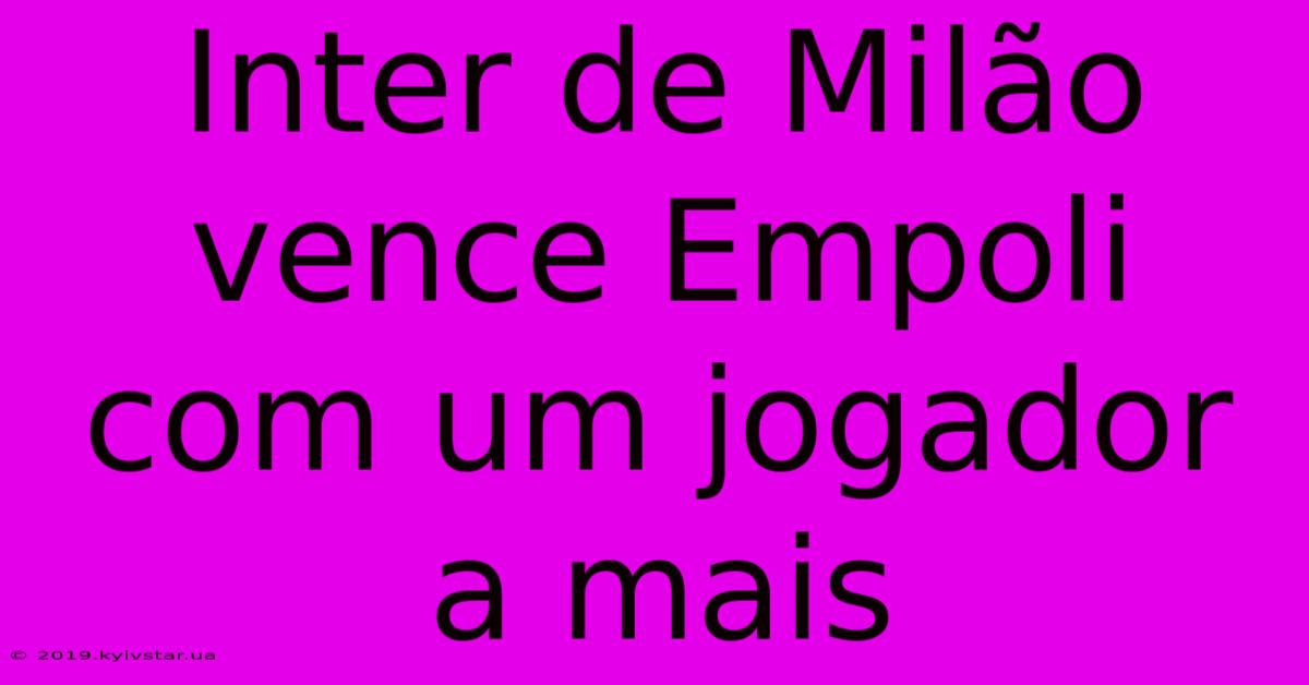 Inter De Milão Vence Empoli Com Um Jogador A Mais