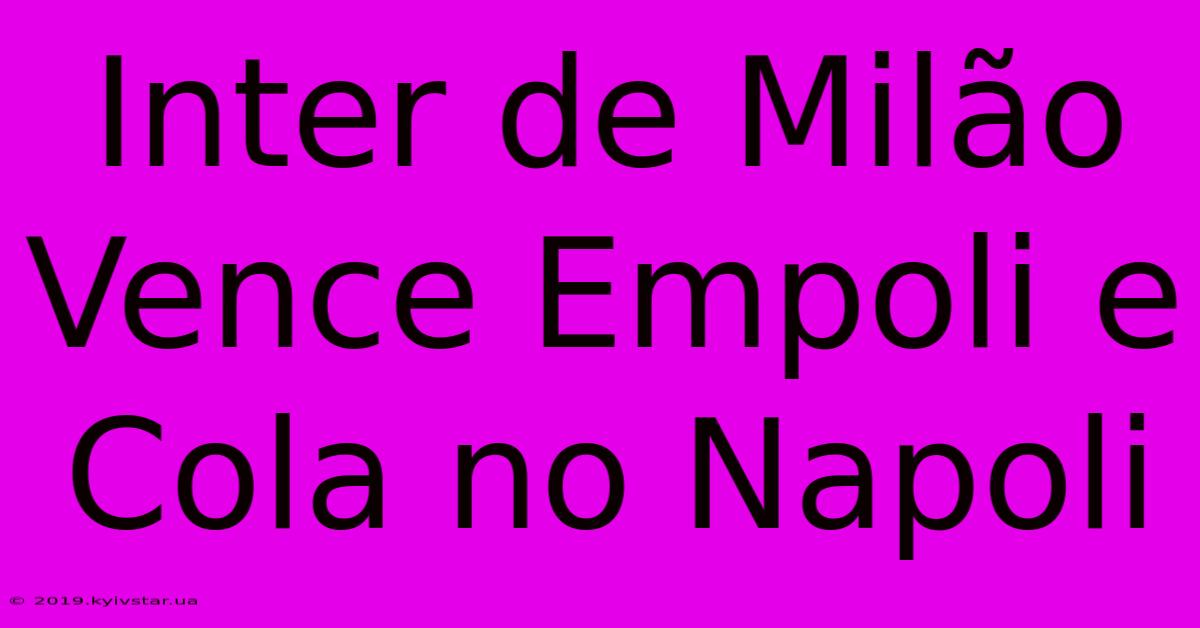 Inter De Milão Vence Empoli E Cola No Napoli