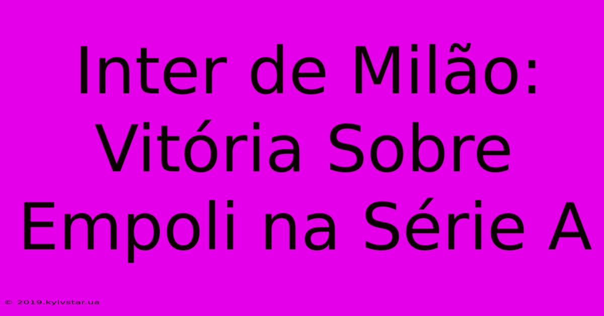 Inter De Milão: Vitória Sobre Empoli Na Série A