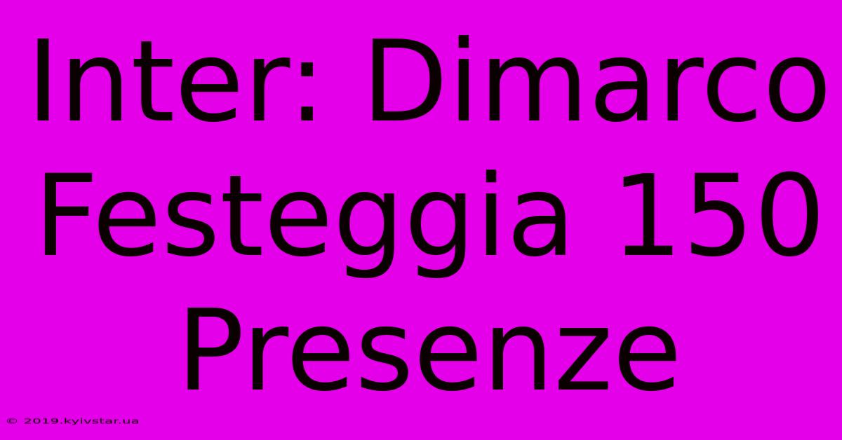 Inter: Dimarco Festeggia 150 Presenze