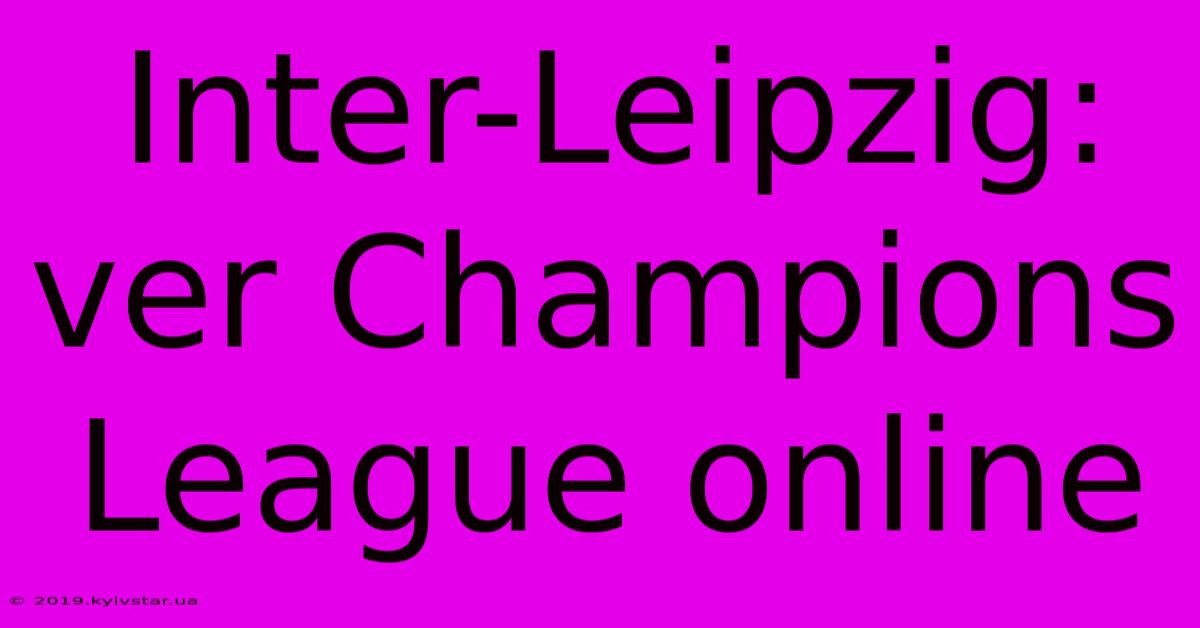 Inter-Leipzig: Ver Champions League Online