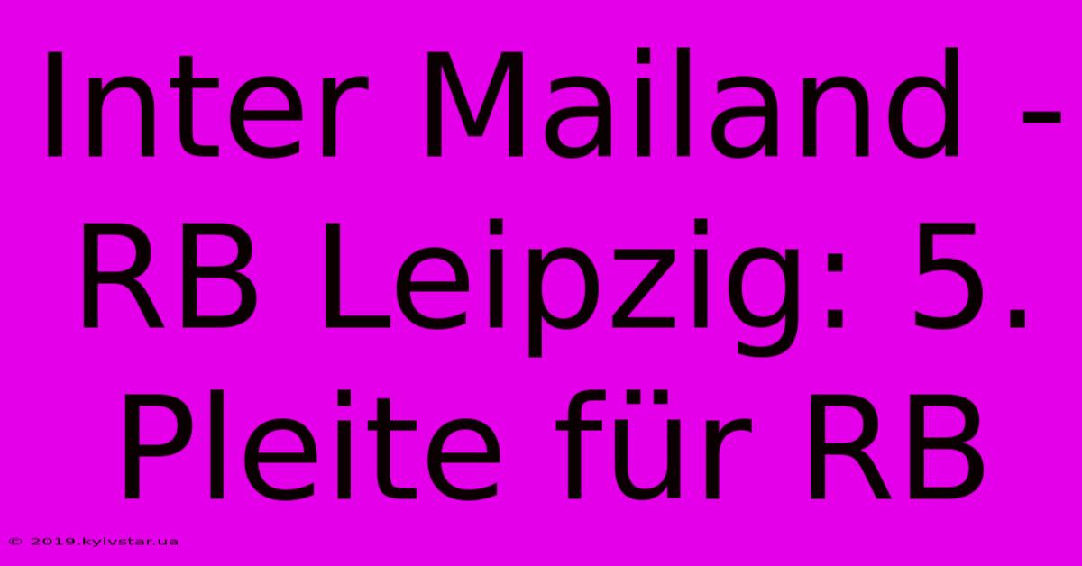 Inter Mailand - RB Leipzig: 5. Pleite Für RB