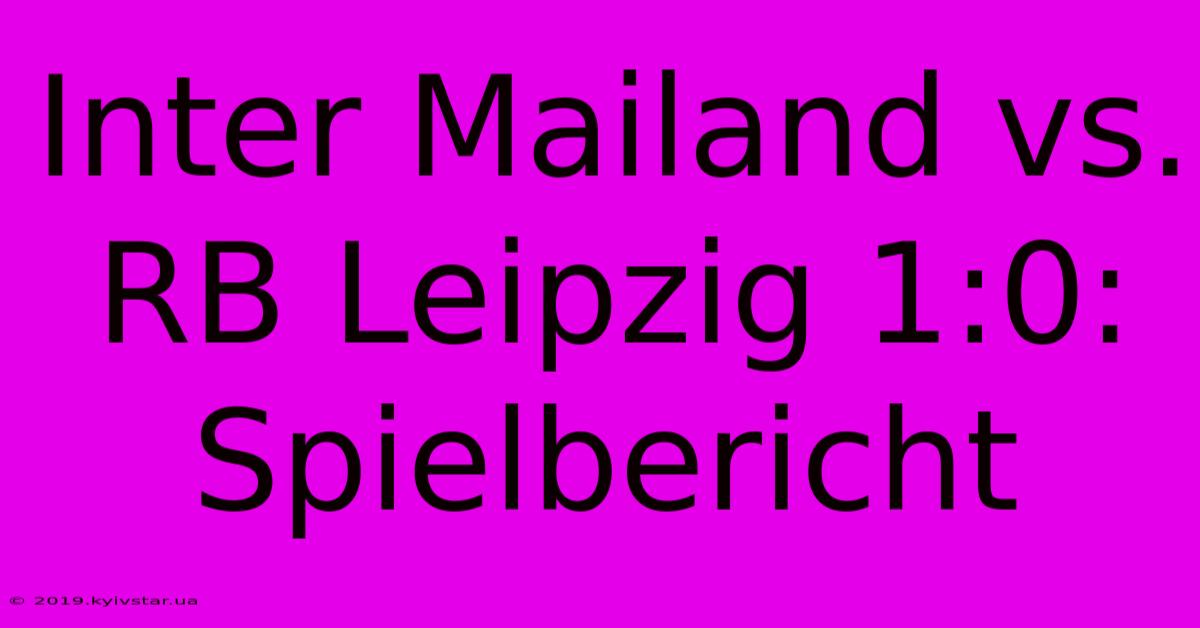 Inter Mailand Vs. RB Leipzig 1:0: Spielbericht